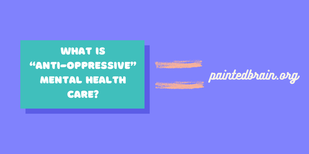 The Benefits of “Anti-Oppressive” Practice in Mental Health Care