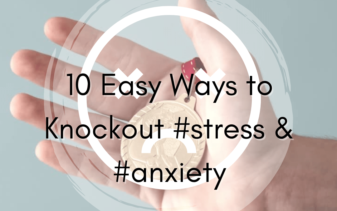 10 Easy Ways To Knock Out Stress And Anxiety