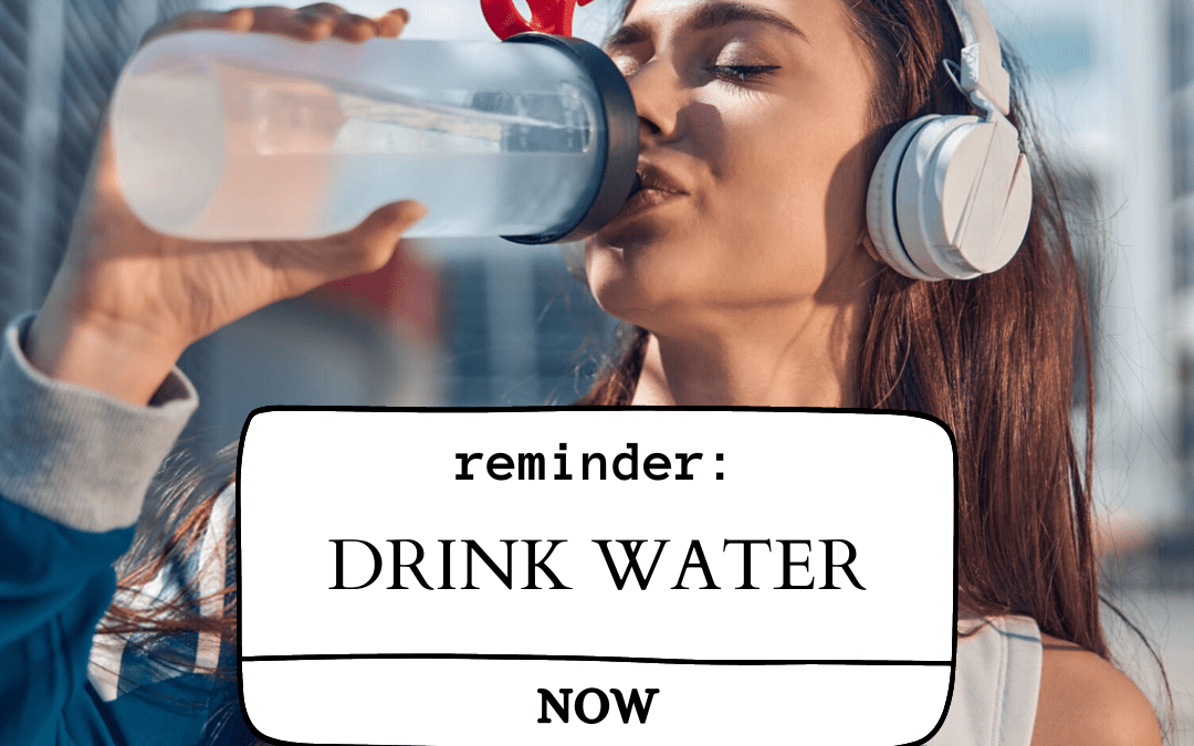 Reminder - drink water now